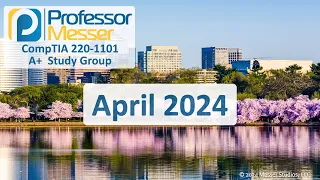 Professor Messer's 220-1101 A+ Study Group - April 2024