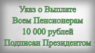 Указ о Выплате Всем Пенсионерам 10 000 рублей Подписан Президентом