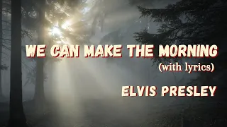 We Can Make The Morning - ELVIS PRESLEY - (with Lyrics)