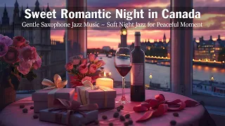 Sweet Romantic Night in Canada 🍷 Gentle Saxophone Jazz Music ~ Soft Night Jazz for Peaceful Moment