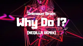 Unknown Brain - Why Do I? [NEQILLA Remix]