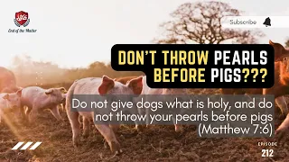 212 Do not give dogs what is holy, and do not throw your pearls before pigs (Matthew 7:6)