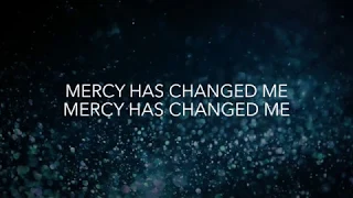 Mercy Has Changed Me - Lyric Video