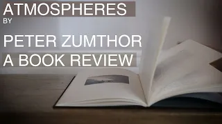 ATMOSPHERES by Peter Zumthor - Book Review