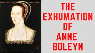 The EXHUMATION Of Anne Boleyn