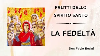 Frutti dello Spirito Santo: "LA FEDELTA" - Don Fabio Rosini