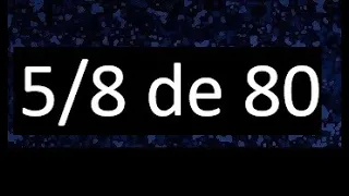 5/8 de 80 , fraccion de un numero , parte de un numero