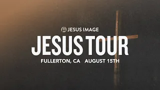 Jesus Tour - Fullerton, CA | August 15th, 2023