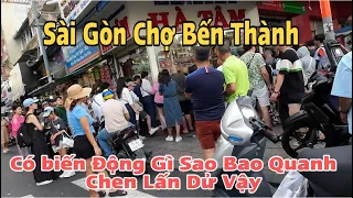 Sài Gòn Chợ Bến Thành, Có Biến Động Gì Sao Bao Quanh Chen Lấn Dử Vậy.