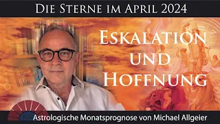 Eskalation & Hoffnung | April 2024 | Astrologische Monatsprognose von Michael Allgeier