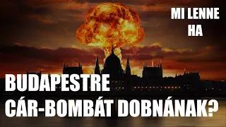 Mi lenne, ha Budapestre cár-bombát dobnának?