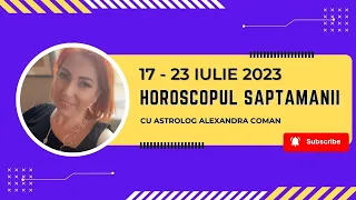 Horoscopul Saptamanii 17 - 23 Iulie 2023 I Astrolog Alexandra Coman