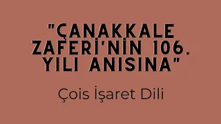 "Çanakkale Zaferi'nin 106. Yılı Anısına" - Çois İşaret Dili