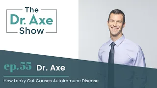 How Leaky Gut Causes Autoimmune Disease | The Dr. Axe Show Podcast Episode 55
