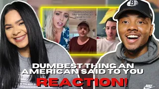 COUPLE REACTS To What is the dumbest thing an American has ever said to you?