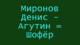 Миронов Денис   Агутин = Шофёр