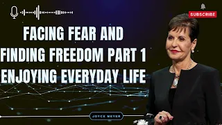 Life Experience - Facing Fear and Finding Freedom Part 1 Enjoying Everyday Life | Joyce Meyer 2023