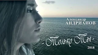 Премьера песни! Александр Андрианов - Только Ты NEW 2018