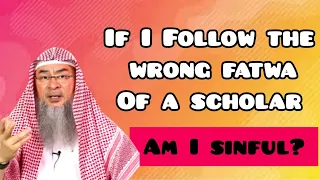 If a scholar gives me a wrong fatwa & I follow it, would I be sinful? - Assim al hakeem