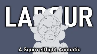 LABOUR | SQUIRRELFLIGHT ANIMATIC [READ DESC]