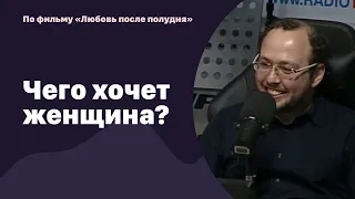 Чего хочет женщина?  По фильму "Любовь после полудня" | 15.04.2022