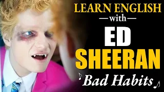 Learn English with ED SHEERAN | Bad Habits