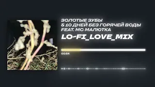 Золотые зубы & 10 дней без горячей воды feat. МС Малютка- «lo-fi_love_mix» (Official Audio)