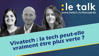 LE TALK : Vivatech, la tech peut-elle vraiment être plus verte ?