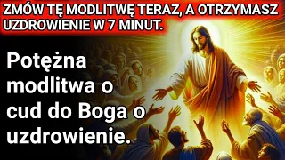 ZMÓW TĘ MODLITWĘ TERAZ, A OTRZYMASZ UZDROWIENIE W 7 MINUT. modlitwa o cud do Boga o uzdrowienie.