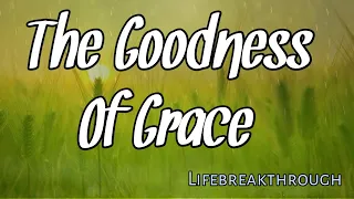 The Goodness Of Grace with Lyrics -Lifebreakthrough