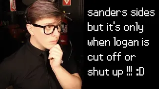 sanders sides but it's only when logan is cut off or shut up