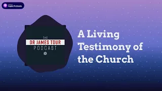 A Living Testimony of the Church - Romans 16, Part 4 - The James Tour Podcast