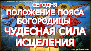 Очень сильный день. Положение пояса Пресвятой Богородицы. Святыня исцеляет даже тяжелые болезни