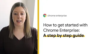 How to get started with Chrome Enterprise: A step by step guide