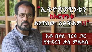 Ethiopia: “ኢትዮጵያዊነቴን ከኦሮሞነቴ ልነጥለው አልችልም!!” አቶ በቀለ ገርባ ጋር የተደረገ ልዩ ቃለ ምልልስ