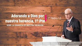 Adorando a Dios por Nuestra Herencia, Primera Parte  (1 Pedro 1:3) – John MacArthur