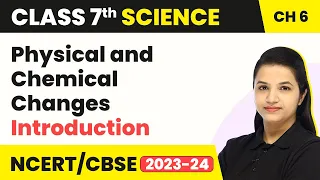 Physical and Chemical Changes - Introduction | Class 7 Science Chapter 6 (2022-23)