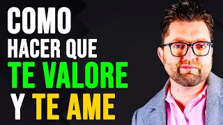 COMO HACER QUE TE VALORE Y TE AME (DE VERDAD)