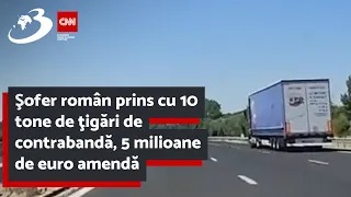 Şofer român prins cu 10 tone de ţigări de contrabandă, 5 milioane de euro amendă