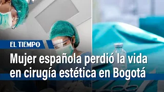 Mujer que regresó de España y perdió la vida en cirugía estética en Bogotá | El Tiempo