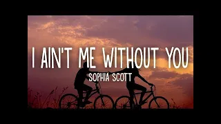 Sophia Scott   I Ain't Me Without You Lyrics