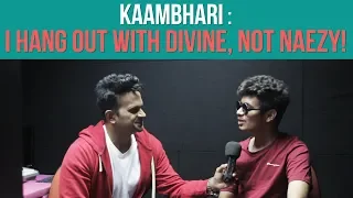 Kaambhari :'I Hang out with Divine, Not Naezy!