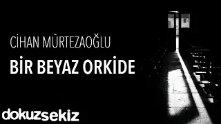 Cihan Mürtezaoğlu - Bir Beyaz Orkide (Official Audio)