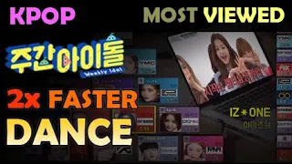 MOST VIEWED 2X FASTER DANCE WEEKLY IDOL - BEST