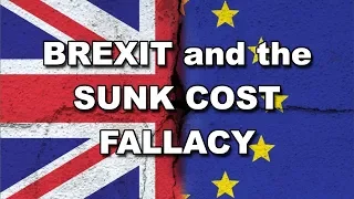 Brexit and the Sunk Cost Fallacy - Why Brexiters Can't Admit They Are Wrong