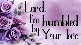 LORD I'm Humbled By Your Love | Christian Prayer