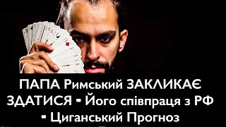 ПАПА Римський ЗАКЛИКАЄ ЗДАТИСЯ - Його співпраця з РФ - Циганський Прогноз