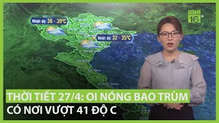 Thời tiết 27/4: Oi nóng bao trùm cả nước, có nơi vượt 41 độ C | VTC16