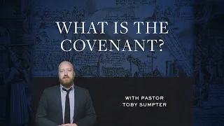What is the Covenant? – Toby Sumpter | Reformed Basics #2