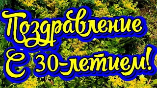 Поздравление с 30-летием! Новинка! Прекрасное Видео Поздравление! СУПЕР ПОЗДРАВЛЕНИЕ!